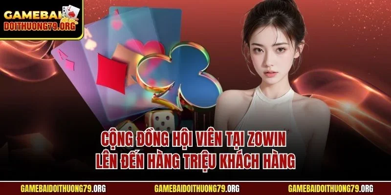 Cộng đồng hội viên tại Zowin lên đến hàng triệu khách hàng